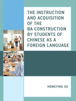 cover image of The Instruction and Acquisition of the BA Construction by Students of Chinese as a Foreign Language